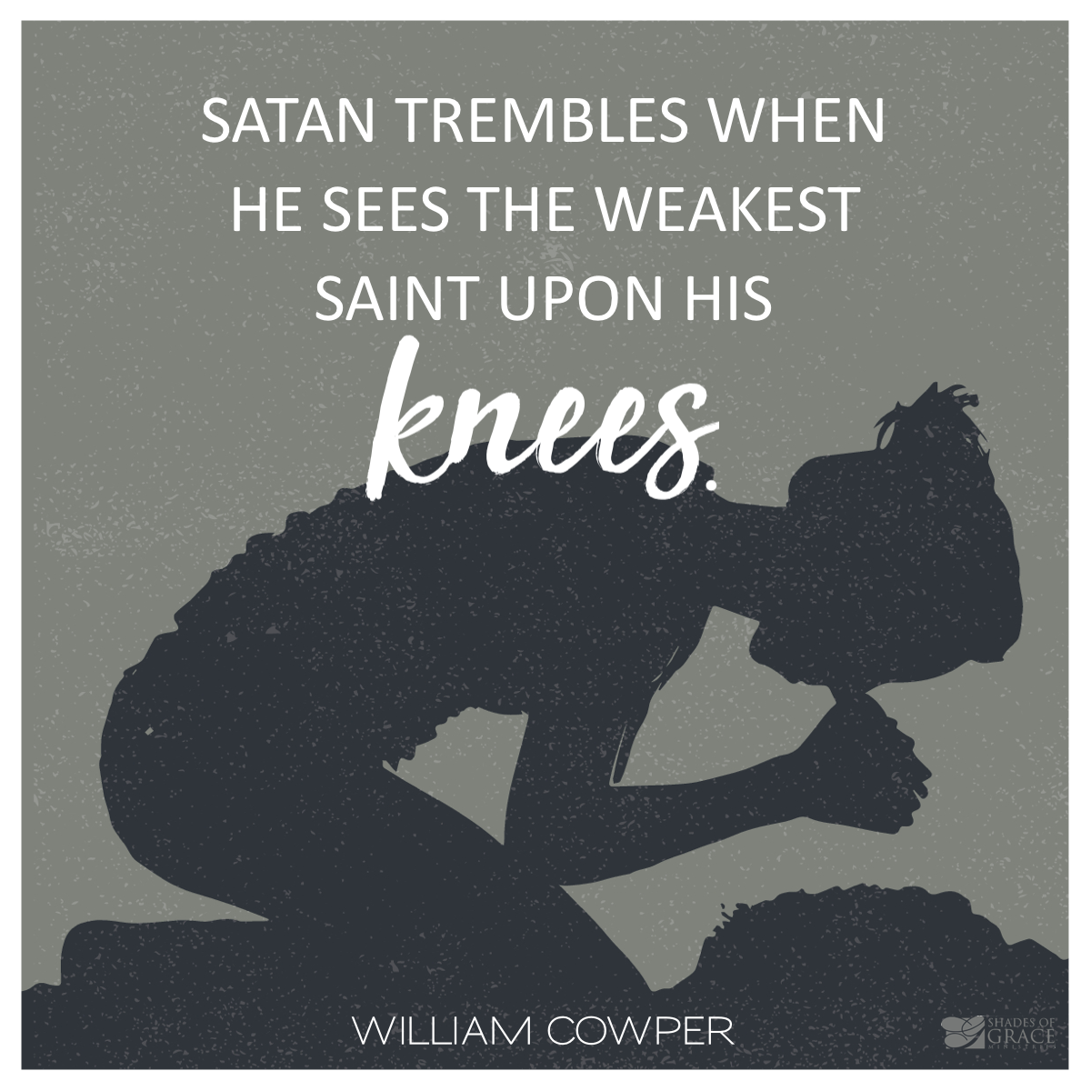 Satan trembles when he sees the weakest saint praying=