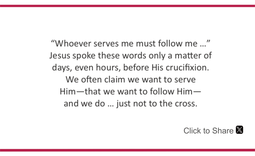 Whoever serves me must follow me
